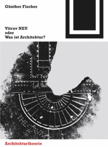 Vitruv NEU oder Was ist Architektur?