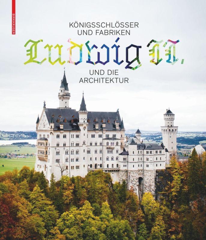 Königsschlösser und Fabriken – Ludwig II. und die Architektur's cover